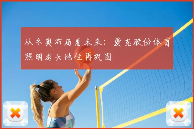 从冬奥布局看未来：爱克股份体育照明龙头地位再巩固