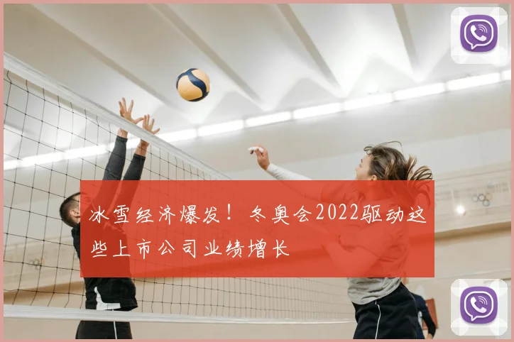 冰雪经济爆发！冬奥会2022驱动这些上市公司业绩增长