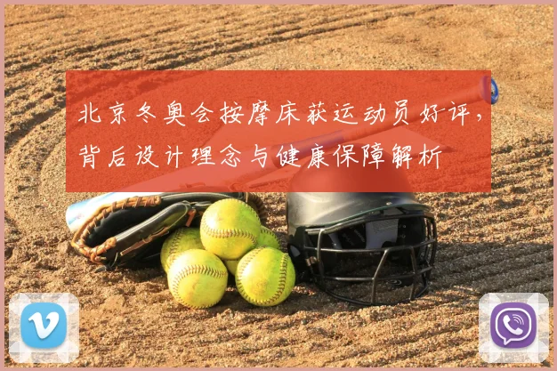 北京冬奥会按摩床获运动员好评，背后设计理念与健康保障解析