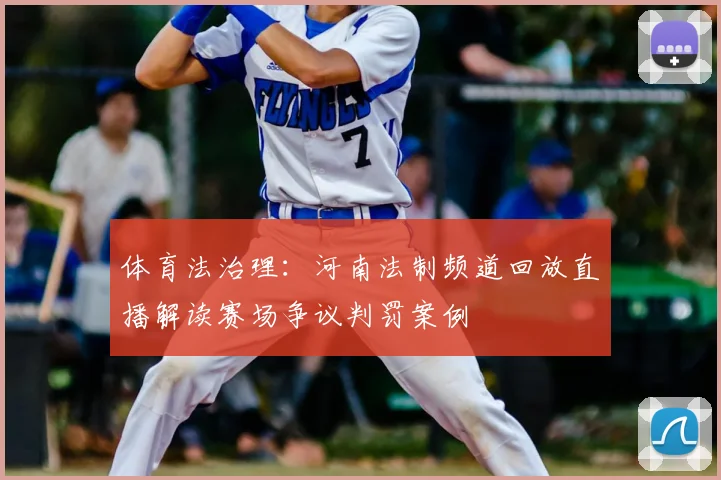 体育法治理：河南法制频道回放直播解读赛场争议判罚案例