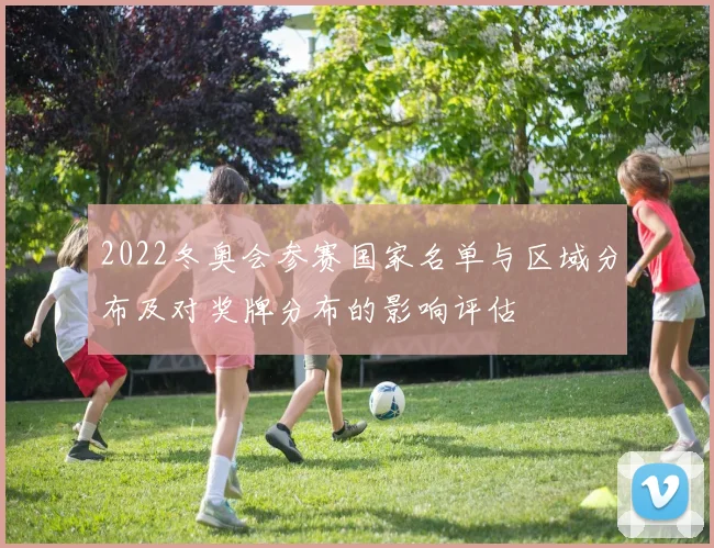 2022冬奥会参赛国家名单与区域分布及对奖牌分布的影响评估