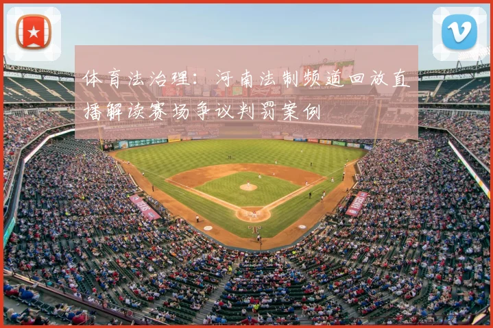 体育法治理：河南法制频道回放直播解读赛场争议判罚案例