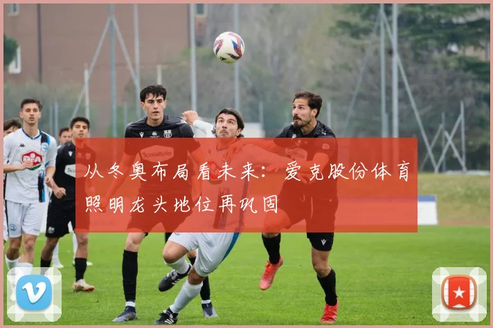 从冬奥布局看未来：爱克股份体育照明龙头地位再巩固