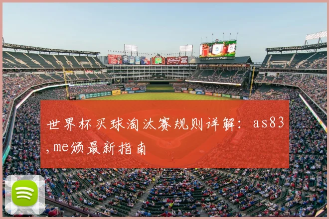 世界杯买球淘汰赛规则详解:as83,me颁最新指南